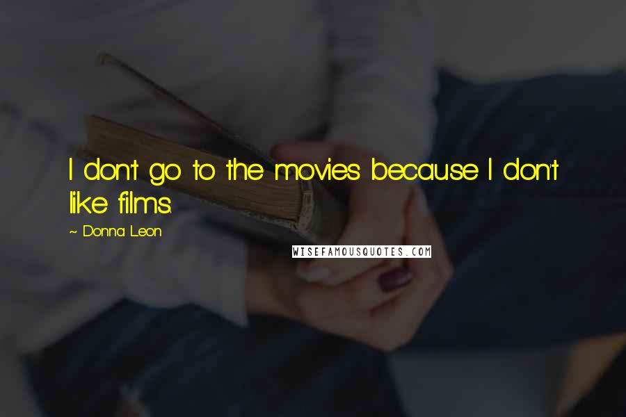 Donna Leon Quotes: I don't go to the movies because I don't like films.