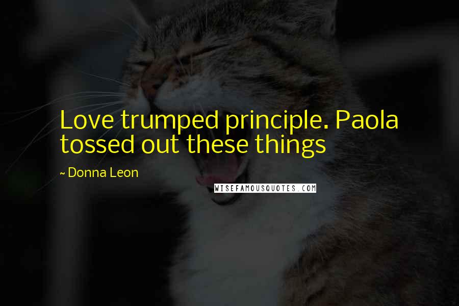 Donna Leon Quotes: Love trumped principle. Paola tossed out these things