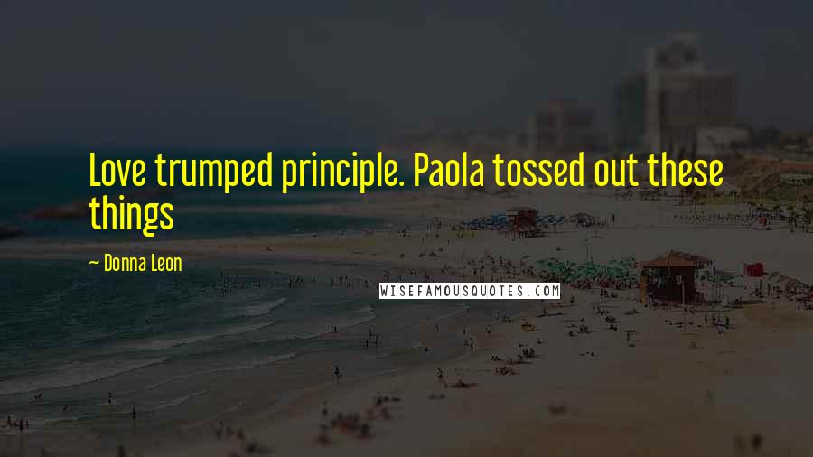 Donna Leon Quotes: Love trumped principle. Paola tossed out these things