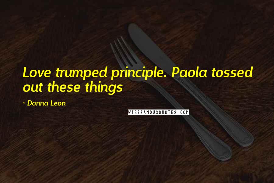 Donna Leon Quotes: Love trumped principle. Paola tossed out these things