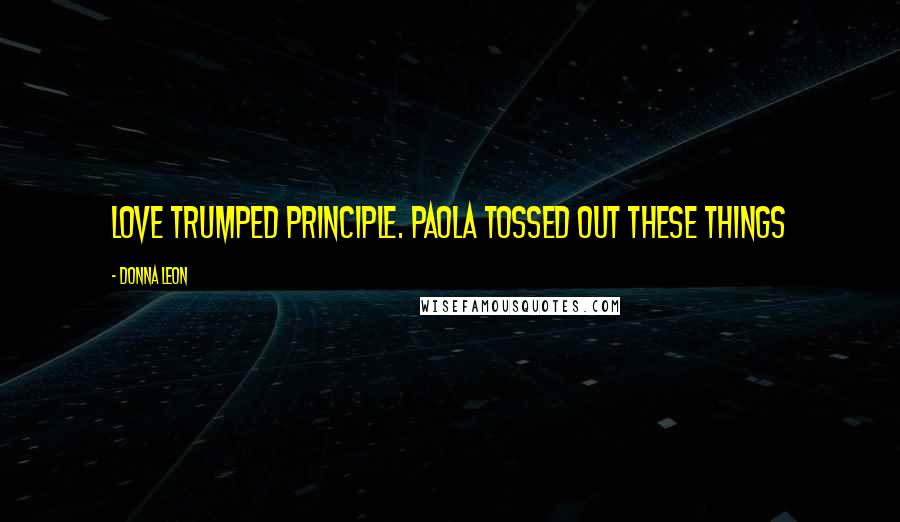 Donna Leon Quotes: Love trumped principle. Paola tossed out these things