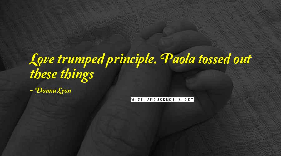 Donna Leon Quotes: Love trumped principle. Paola tossed out these things