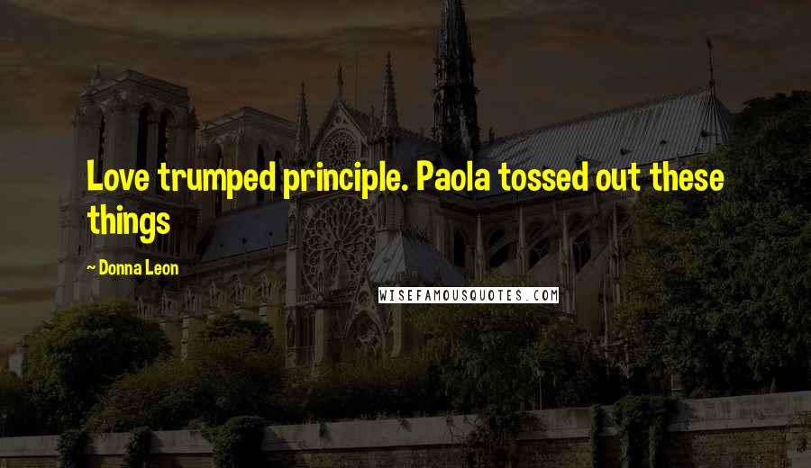 Donna Leon Quotes: Love trumped principle. Paola tossed out these things