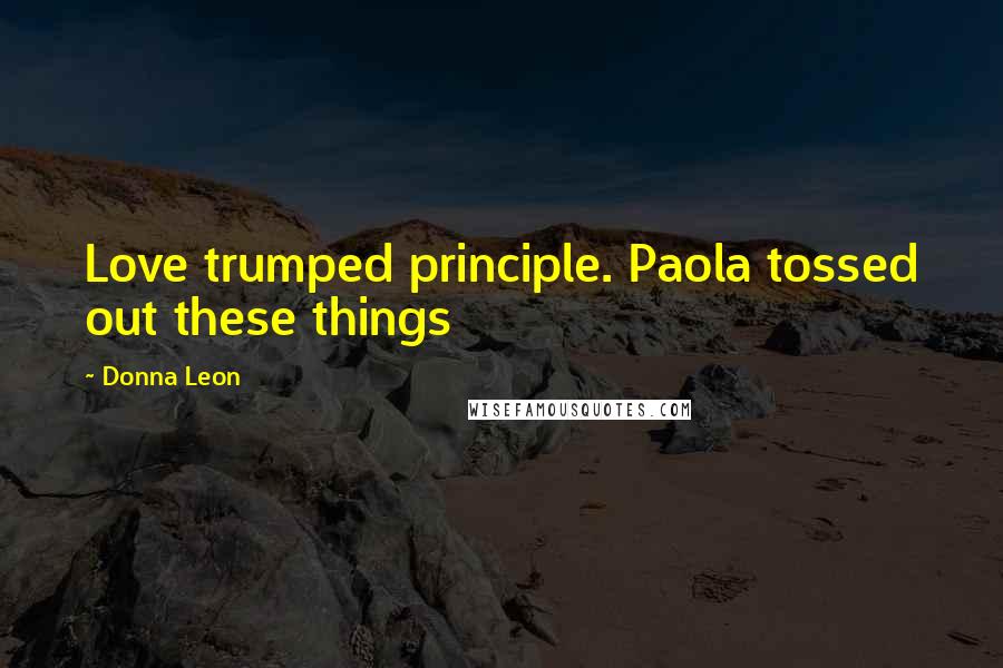 Donna Leon Quotes: Love trumped principle. Paola tossed out these things