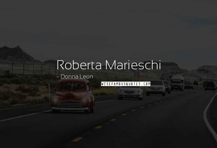 Donna Leon Quotes: Roberta Marieschi