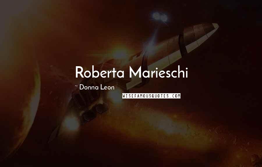 Donna Leon Quotes: Roberta Marieschi