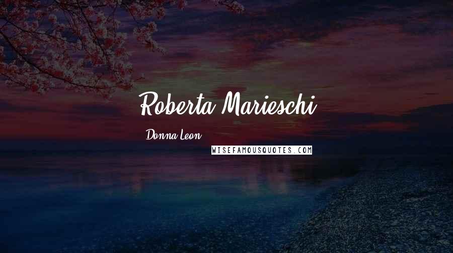 Donna Leon Quotes: Roberta Marieschi