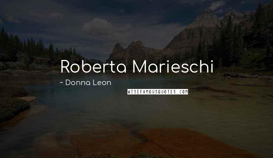 Donna Leon Quotes: Roberta Marieschi