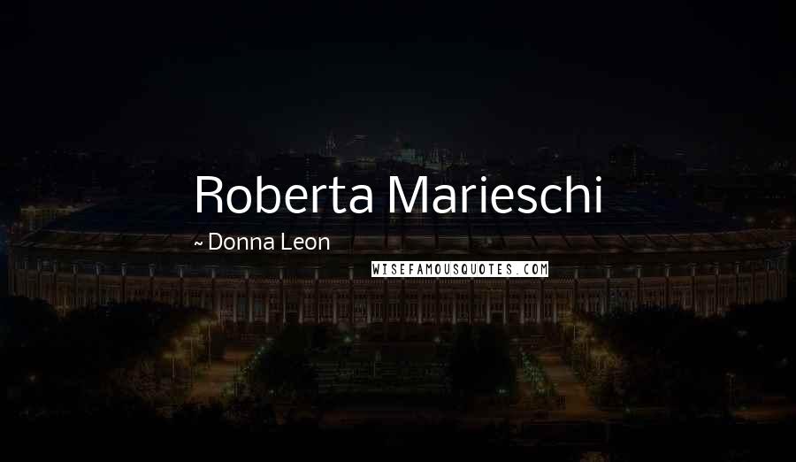 Donna Leon Quotes: Roberta Marieschi