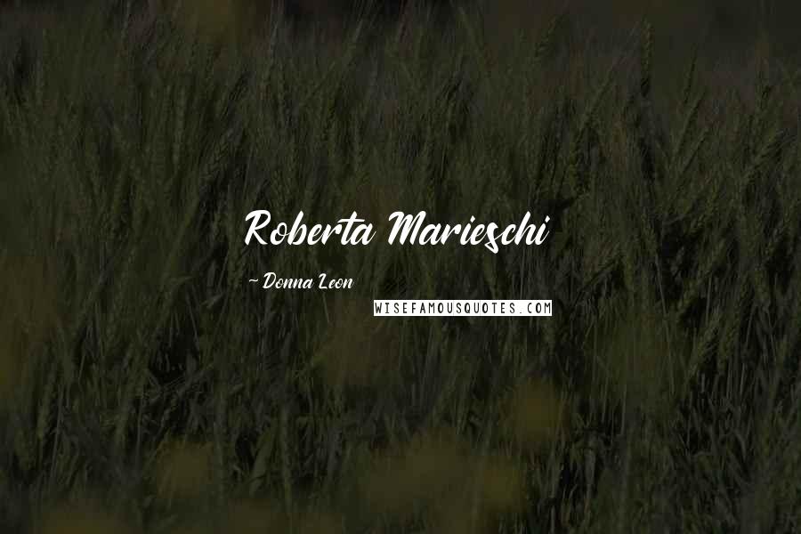 Donna Leon Quotes: Roberta Marieschi