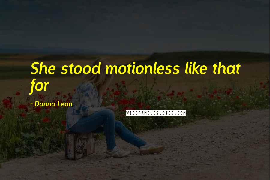 Donna Leon Quotes: She stood motionless like that for