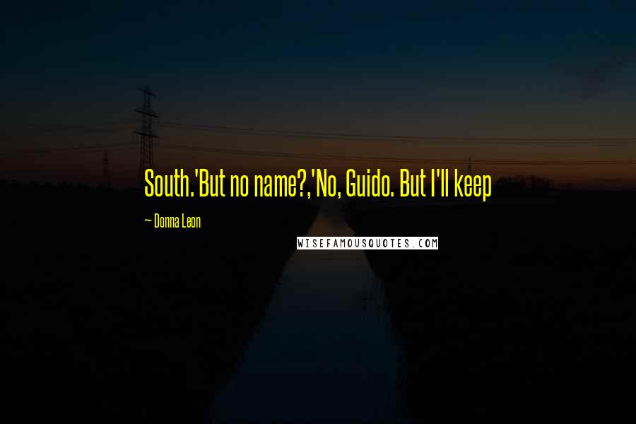Donna Leon Quotes: South.'But no name?,'No, Guido. But I'll keep