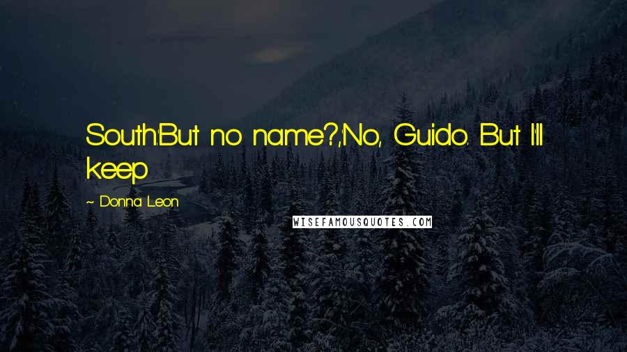 Donna Leon Quotes: South.'But no name?,'No, Guido. But I'll keep