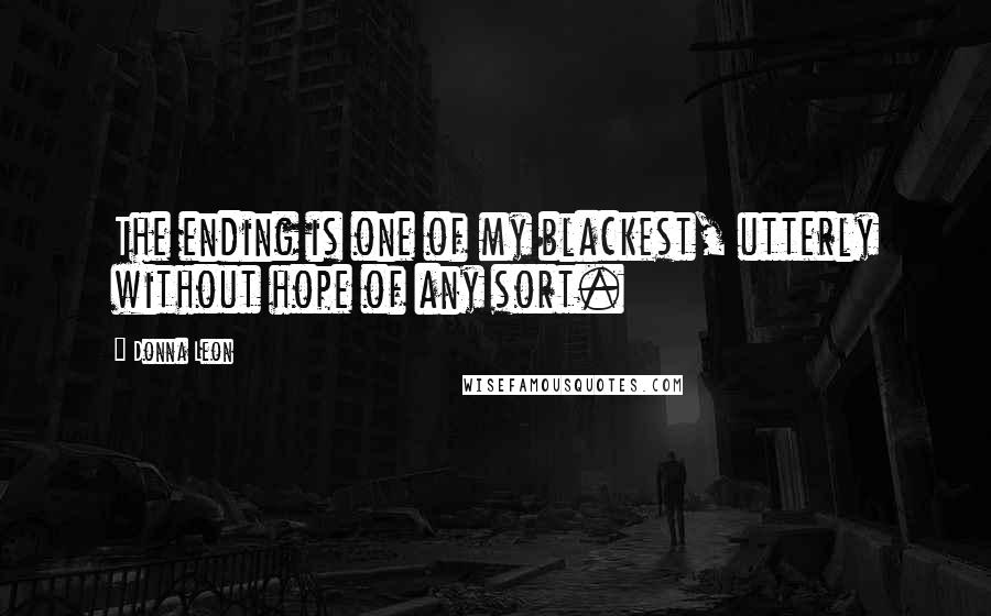 Donna Leon Quotes: The ending is one of my blackest, utterly without hope of any sort.