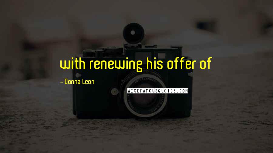 Donna Leon Quotes: with renewing his offer of