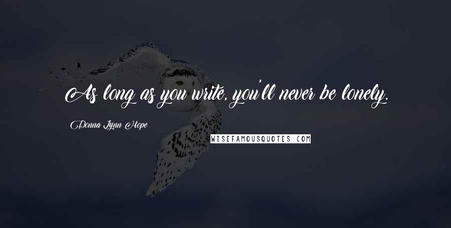 Donna Lynn Hope Quotes: As long as you write, you'll never be lonely.