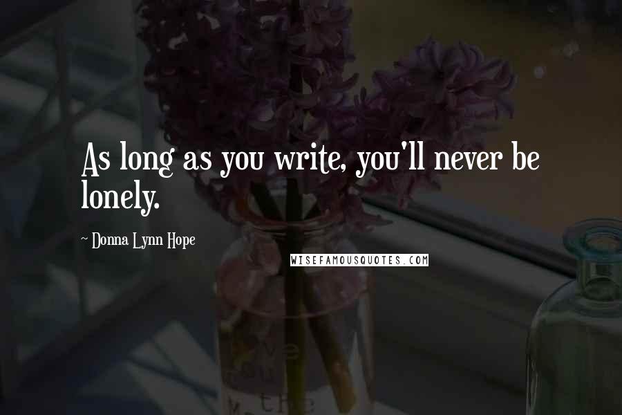 Donna Lynn Hope Quotes: As long as you write, you'll never be lonely.