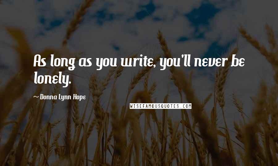 Donna Lynn Hope Quotes: As long as you write, you'll never be lonely.