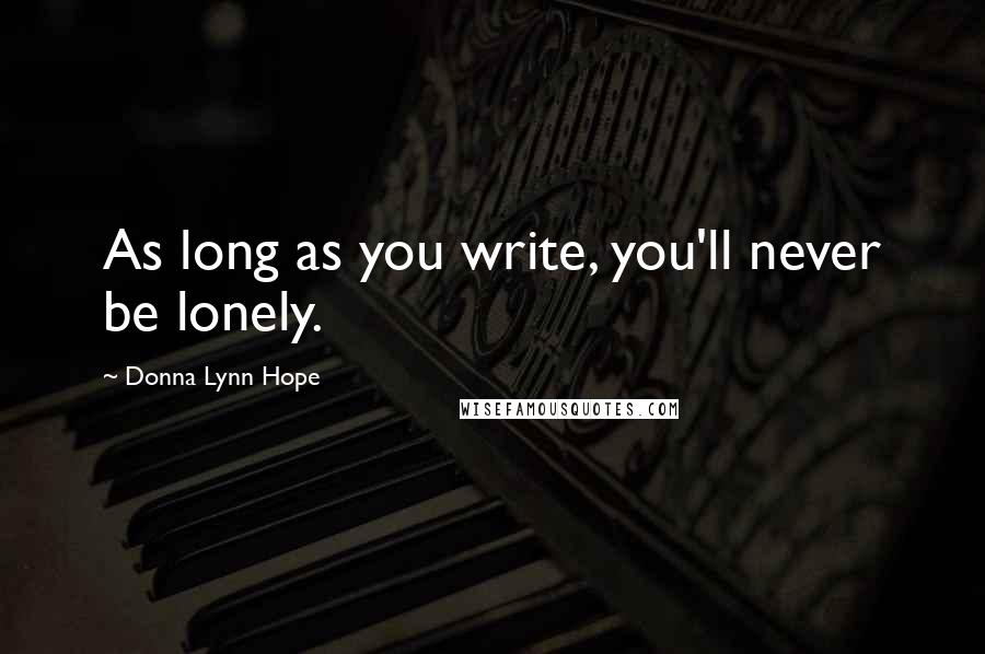 Donna Lynn Hope Quotes: As long as you write, you'll never be lonely.