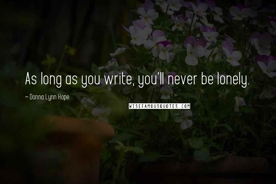 Donna Lynn Hope Quotes: As long as you write, you'll never be lonely.