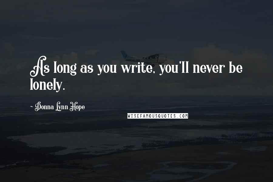 Donna Lynn Hope Quotes: As long as you write, you'll never be lonely.