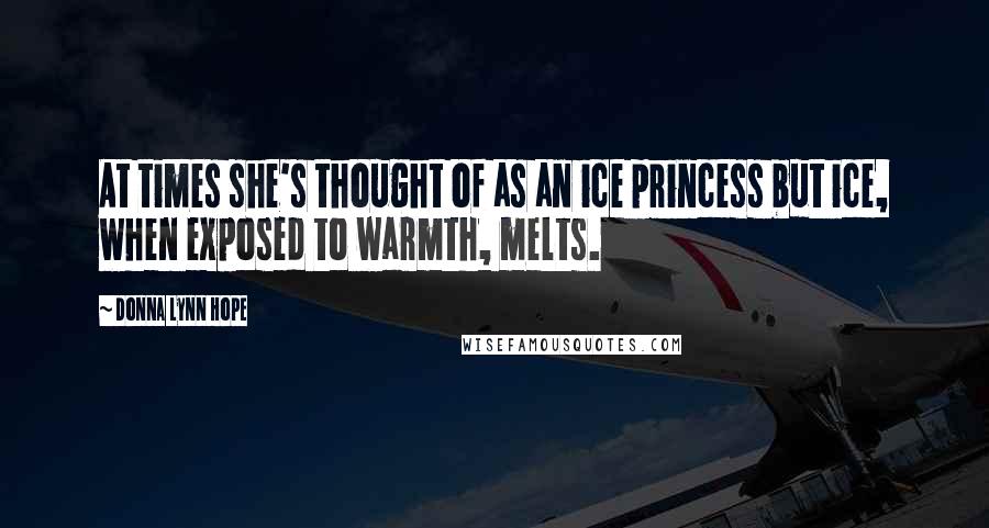 Donna Lynn Hope Quotes: At times she's thought of as an ice princess but ice, when exposed to warmth, melts.