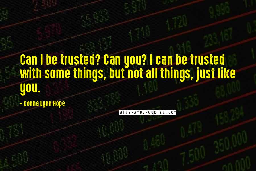 Donna Lynn Hope Quotes: Can I be trusted? Can you? I can be trusted with some things, but not all things, just like you.