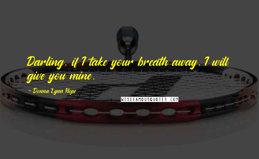 Donna Lynn Hope Quotes: Darling, if I take your breath away, I will give you mine.