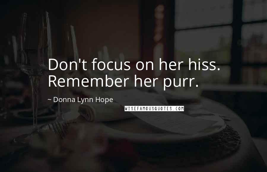 Donna Lynn Hope Quotes: Don't focus on her hiss. Remember her purr.