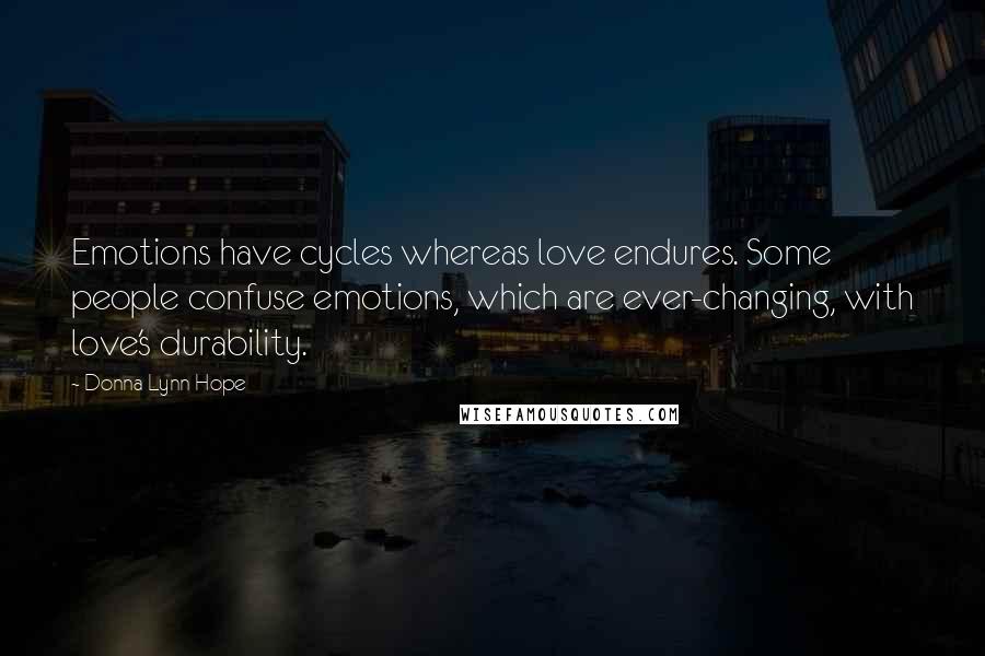 Donna Lynn Hope Quotes: Emotions have cycles whereas love endures. Some people confuse emotions, which are ever-changing, with love's durability.