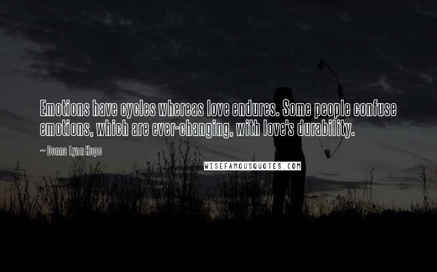 Donna Lynn Hope Quotes: Emotions have cycles whereas love endures. Some people confuse emotions, which are ever-changing, with love's durability.