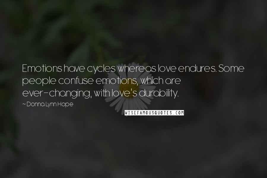 Donna Lynn Hope Quotes: Emotions have cycles whereas love endures. Some people confuse emotions, which are ever-changing, with love's durability.