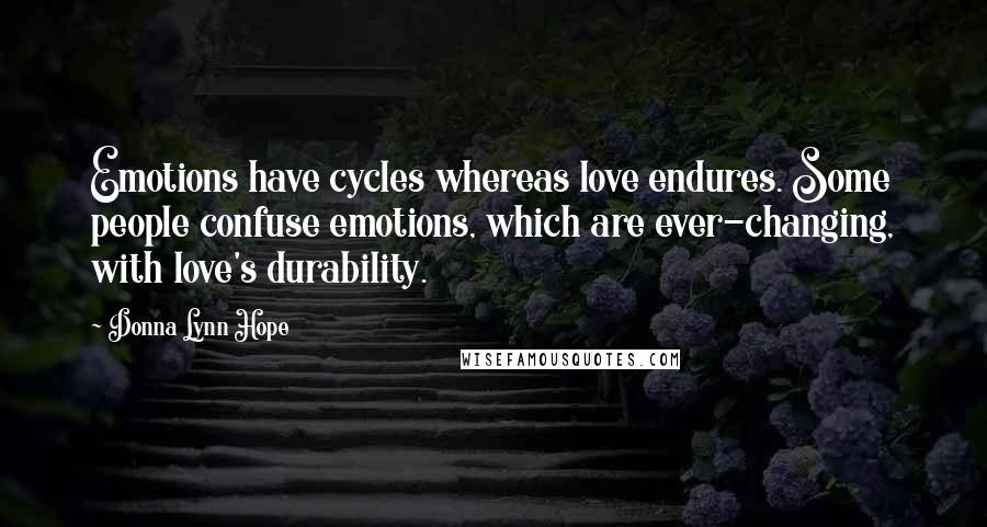 Donna Lynn Hope Quotes: Emotions have cycles whereas love endures. Some people confuse emotions, which are ever-changing, with love's durability.