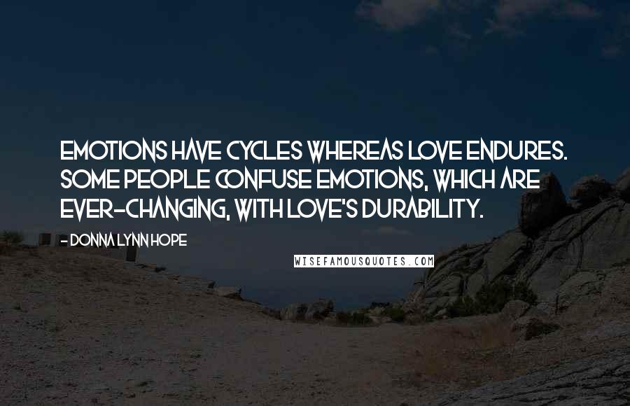 Donna Lynn Hope Quotes: Emotions have cycles whereas love endures. Some people confuse emotions, which are ever-changing, with love's durability.