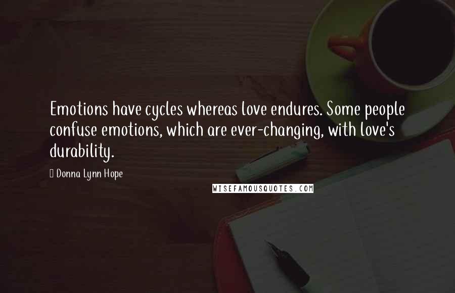 Donna Lynn Hope Quotes: Emotions have cycles whereas love endures. Some people confuse emotions, which are ever-changing, with love's durability.