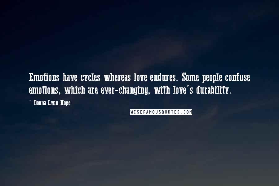 Donna Lynn Hope Quotes: Emotions have cycles whereas love endures. Some people confuse emotions, which are ever-changing, with love's durability.
