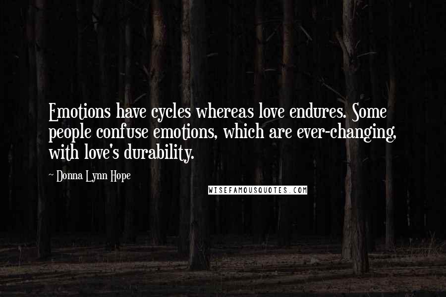 Donna Lynn Hope Quotes: Emotions have cycles whereas love endures. Some people confuse emotions, which are ever-changing, with love's durability.
