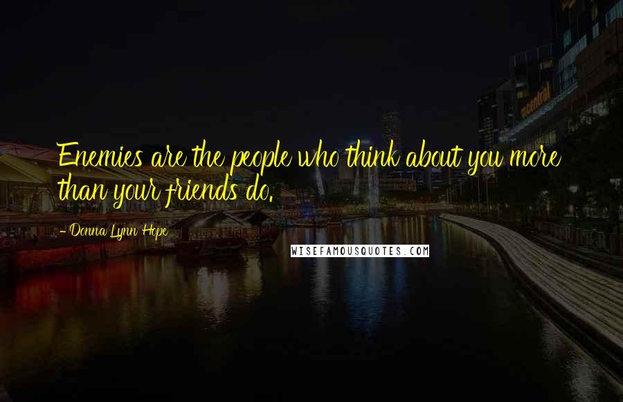 Donna Lynn Hope Quotes: Enemies are the people who think about you more than your friends do.