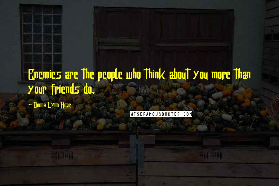 Donna Lynn Hope Quotes: Enemies are the people who think about you more than your friends do.