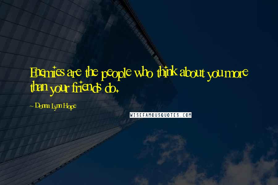 Donna Lynn Hope Quotes: Enemies are the people who think about you more than your friends do.