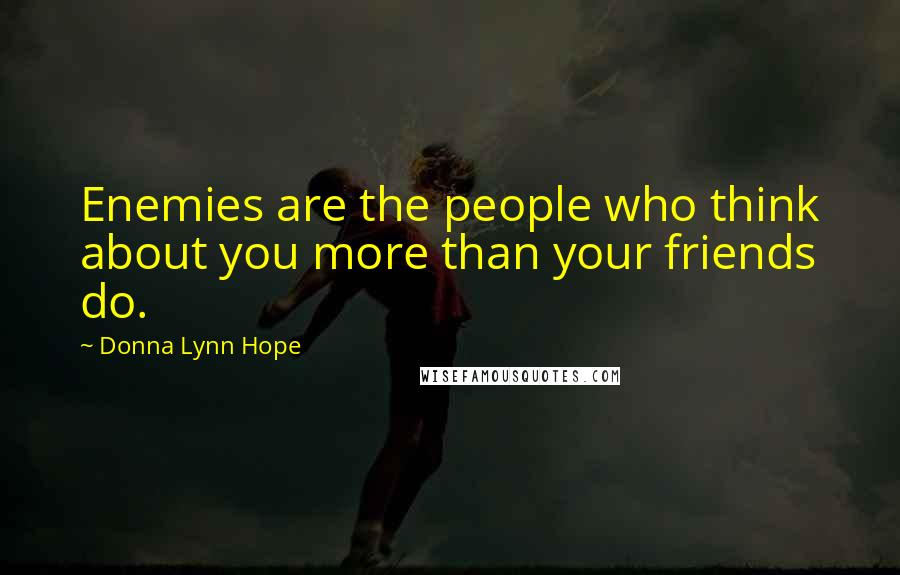 Donna Lynn Hope Quotes: Enemies are the people who think about you more than your friends do.