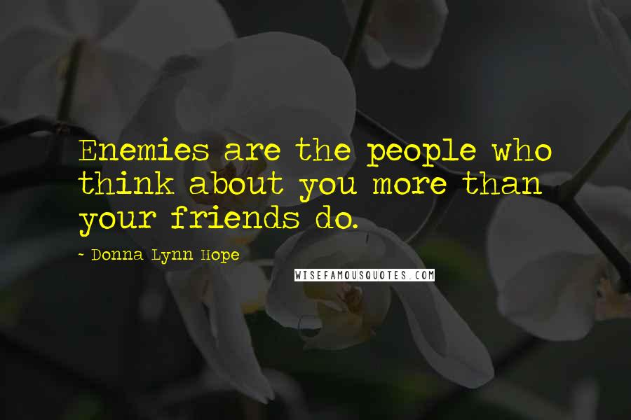 Donna Lynn Hope Quotes: Enemies are the people who think about you more than your friends do.