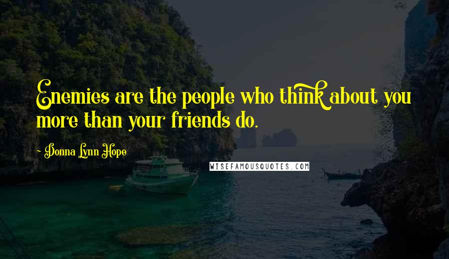 Donna Lynn Hope Quotes: Enemies are the people who think about you more than your friends do.