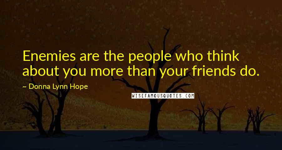 Donna Lynn Hope Quotes: Enemies are the people who think about you more than your friends do.