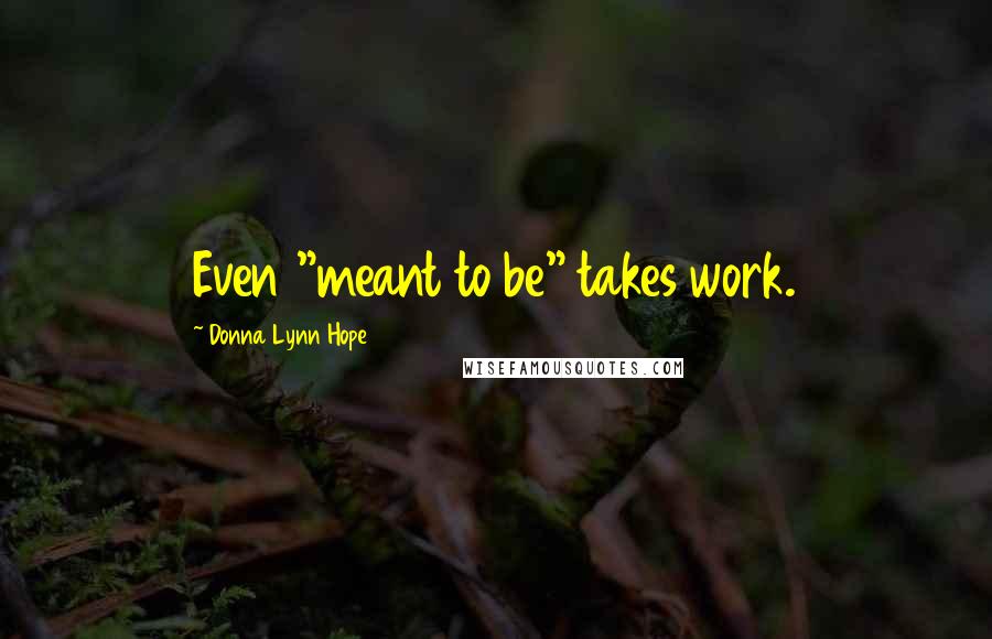 Donna Lynn Hope Quotes: Even "meant to be" takes work.