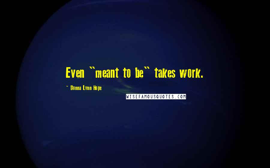 Donna Lynn Hope Quotes: Even "meant to be" takes work.