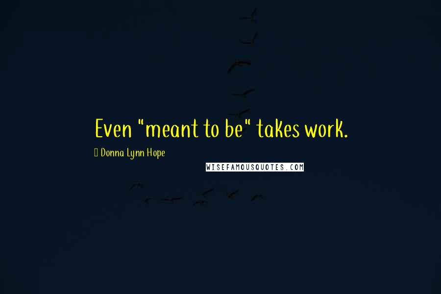 Donna Lynn Hope Quotes: Even "meant to be" takes work.