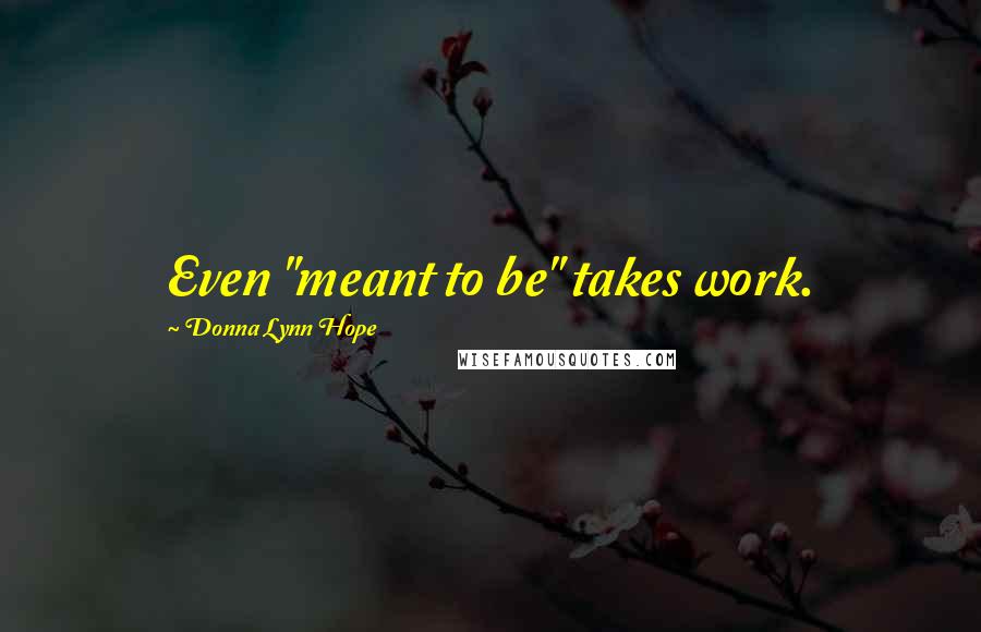 Donna Lynn Hope Quotes: Even "meant to be" takes work.