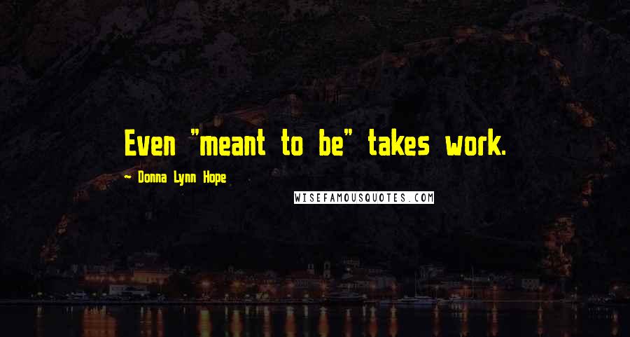 Donna Lynn Hope Quotes: Even "meant to be" takes work.