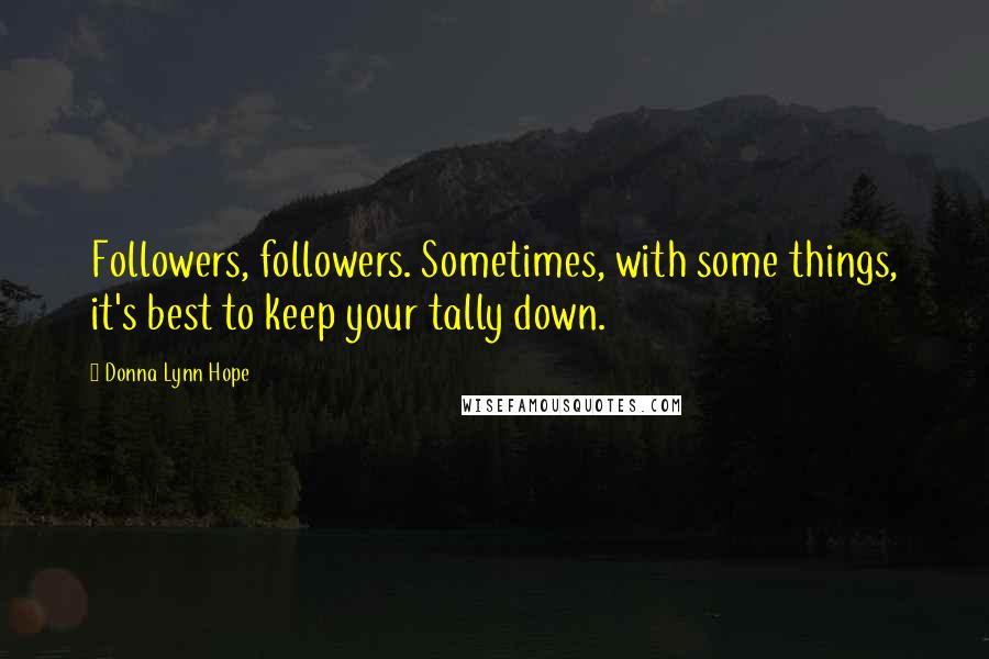 Donna Lynn Hope Quotes: Followers, followers. Sometimes, with some things, it's best to keep your tally down.